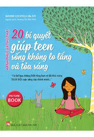 20 bí quyết giúp teen sống không lo lắng và tỏa sáng - Marine Locatelli - 2023 - Đông Tây
