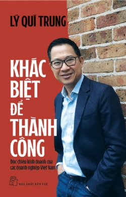 Khác biệt để thành công: Độc chiêu kinh doanh của các doanh nghiệp Việt Nam - Lý Quí Trung - 2024 - Quản trị kinh doanh, Marketing, NXB Trẻ
