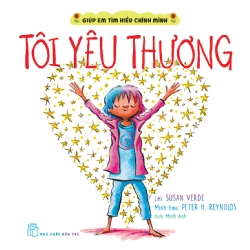 Giúp em tìm hiểu chính mình. Tôi yêu thương - Susan Verde, Peter H. Reynolds - 2024 - Tâm lý giáo dục, NXB Trẻ