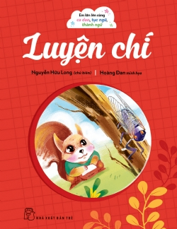 Em lớn lên cùng ca dao, tục ngữ, thành ngữ - Luyện chí - NGUYỄN HỮU LONG - 2024 - kỹ năng quản lý, Kỹ năng sống, NXB Trẻ
