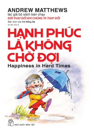 Hạnh phúc là không chờ đợi - Andrew Matthews - 2019 - sống đẹp, Triết lý sống, NXB Trẻ