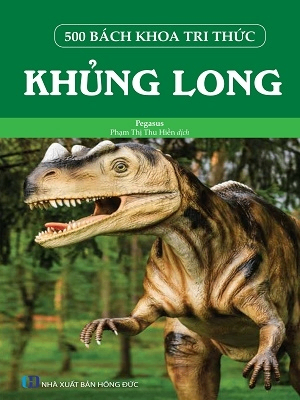 500 bách khoa tri thức - Khủng long - Pegasus - 2023 - Đông Tây, Thiếu nhi, Khoa học thường thức