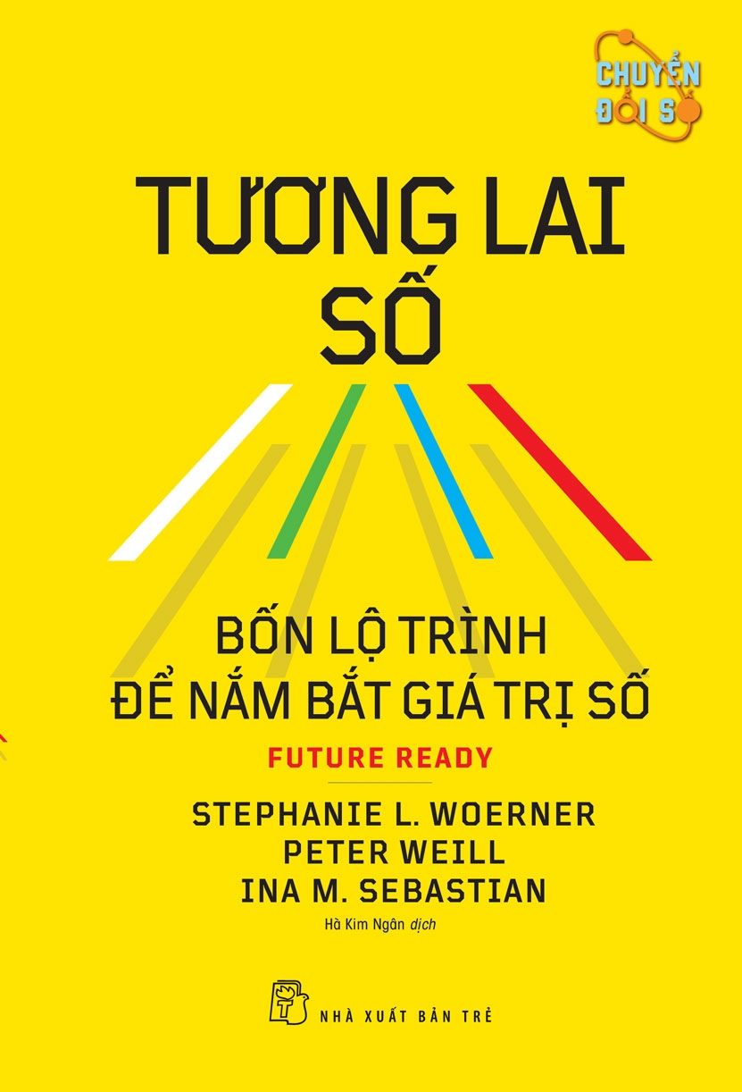 Tương lai số: Bốn lộ trình để nắm bắt giá trị số - Stephanie L. Woerner, Peter Weill, Ina M. Sebastian - 2024 - Quản trị kinh doanh, Marketing, NXB Trẻ