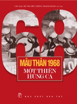 Mậu Thân 1968 - Một thiên hùng ca - Câu lạc bộ truyền thống Thành Đoàn - 2023 - Chính trị - xã hội, NXB Trẻ