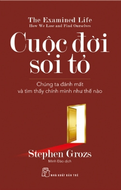 Cuộc đời soi tỏ: Chúng ta đánh mất và tìm thấy chính mình như thế nào - Stephen Grosz - 2023 - Tâm lý giáo dục, NXB Trẻ