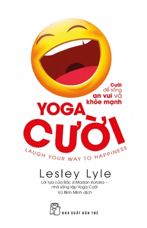 Yoga cười - Cười để sống an vui và khỏe mạnh - Lesley Lyle - Lời tựa của Bác sĩ Madan Kataria – nhà sáng lập Yoga Cười - 2020 - sống đẹp, Triết lý sống, NXB Trẻ