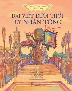 Lịch sử Việt Nam bằng tranh: Đại Việt dưới thời Lý Nhân Tông (Bản màu, bìa cứng) - Lê Văn Năm, Nguyễn Quang Vinh, NGUYỄN THÙY LINH, Trần Bạch Đằng - 2025 - Văn hóa lịch sử, NXB Trẻ