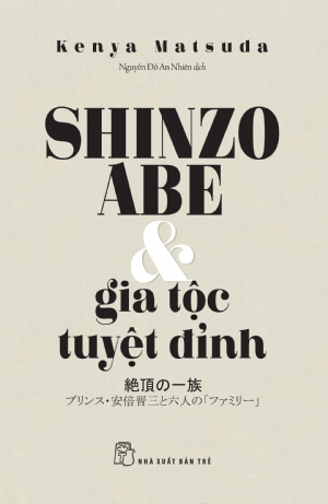 Shinzo Abe & Gia tộc tuyệt đỉnh - Kenya Matsuda - 2018 - Chính trị - xã hội, NXB Trẻ