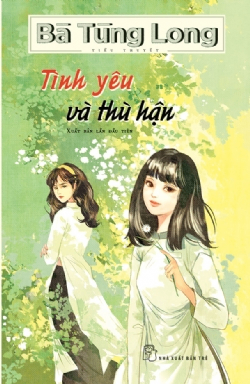 Tình yêu và thù hận - Bà Tùng Long - 2021 - NXB Trẻ, Văn học Việt Nam