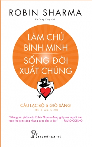 Làm chủ bình minh. Sống đời xuất chúng - Câu lạc bộ 5 giờ sáng (Robin Sharma) - Robin Sharma - 2024 - kỹ năng quản lý, Kỹ năng sống, NXB Trẻ