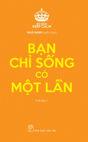 Keep Calm. Bạn chỉ sống có một lần - Nhã Nam - 2023 - sống đẹp, Triết lý sống, NXB Trẻ