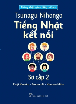 Tsunagu Nihongo. Tiếng Nhật kết nối - Sơ cấp 2 - Tiếng Nhật giao tiếp cơ bản - Human Academy (Tsuji Azuko / Ozama Ai / Katsura Miho) - 2024 - tủ sách ngoại ngữ, NXB Trẻ