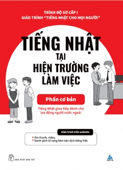 Tiếng Nhật tại hiện trường làm việc: Phần cơ bản (Tiếng Nhật cho mọi người - Sơ cấp 1) - The Association for Overseas Technical Cooperation and Sustainble Partnerships (AOTS) - 2023 - tủ sách ngoại ngữ, NXB Trẻ