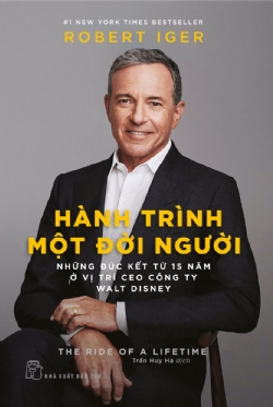 Hành trình một đời người: Những đúc kết từ 15 năm ở vị trí CEO Công ty Walt Disney - Robert Iger - 2022 - Quản trị kinh doanh, Marketing, NXB Trẻ