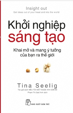 Khởi nghiệp sáng tạo: Khai mở và mang ý tưởng của bạn ra thế giới - Tina Seelig - 2019 - Quản trị kinh doanh, Marketing, NXB Trẻ