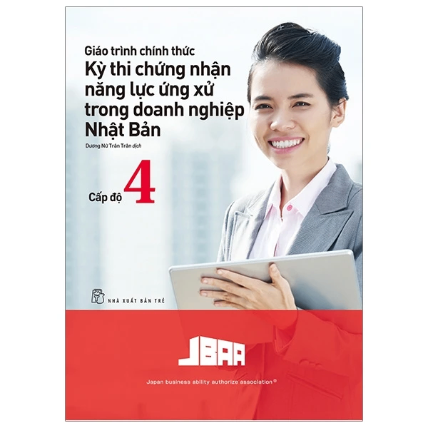 Giáo trình chính trhức về kỳ thi chứng nhận năng lực ứng xử trong DN Nhật Bản cấp độ 4 - JBAA (Japan Business Ability Authorize Association) - 2019 - tủ sách ngoại ngữ, NXB Trẻ