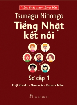 Tsunagu Nihongo. Tiếng Nhật kết nối - Sơ cấp 1 - Tiếng Nhật giao tiếp cơ bản - Human Academy (Tsuji Azuko / Ozama Ai / Katsura Miho) - 2024 - tủ sách ngoại ngữ, NXB Trẻ