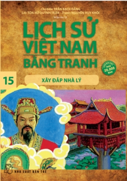 Lịch sử Việt Nam bằng tranh 15: Xây đắp nhà Lý - Nguyễn Huy Khôi, Tôn Nữ Quỳnh Trân, Trần Bạch Đằng - 2024 - Văn hóa lịch sử, NXB Trẻ