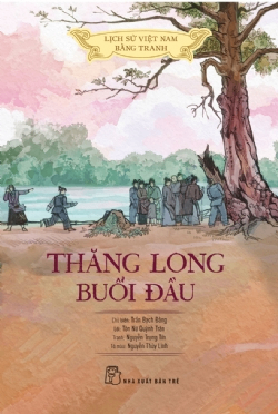 Lịch sử Việt Nam bằng tranh - Thăng Long buổi đầu (Bản màu) - Trần Bạch Đằng, Tôn Nữ Quỳnh Trân, Nguyễn Trung Tín, Nguyễn Thùy Linh - 2023 - Văn hóa lịch sử, NXB Trẻ