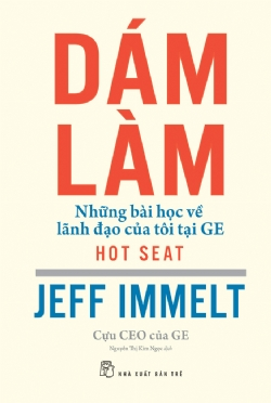 Dám làm: Những bài học về lãnh đạo của tôi tại GE - Jeff Immelt - 2024 - Quản trị kinh doanh, Marketing, NXB Trẻ