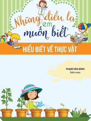 Những điều lạ em muốn biết - Hiểu biết về thực vật - Phạm Văn Bình - 2018 - Đông Tây, Thiếu nhi, Khoa học thường thức
