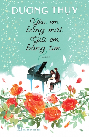 D.Thụy. Yêu em bằng mắt giữ em bằng tim - DƯƠNG THỤY - 2022 - NXB Trẻ, Văn học Việt Nam