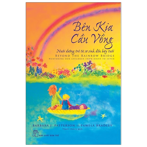 Bên kia cầu vồng - Nuôi dưỡng trẻ từ sơ sinh đến bảy tuổi - Barbara J. Patterson và Pamela Bradley - 2024 - Tâm lý giáo dục, NXB Trẻ