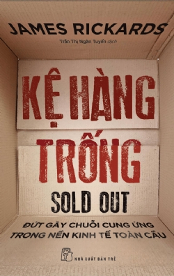 Kệ hàng trống: Đứt gãy chuỗi cung ứng trong nền kinh tế toàn cầu - James Rickards - 2024 - Quản trị kinh doanh, Marketing, NXB Trẻ