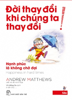 Đời thay đổi khi chúng ta thay đổi 06: Hạnh phúc là không chờ đợi - Andrew Matthews - 2025 - sống đẹp, Triết lý sống, NXB Trẻ