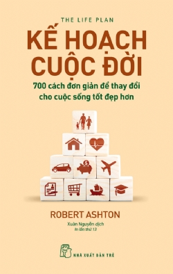 Kế hoạch cuộc đời - 700 cách đơn giản để thay đổi cho cuộc sống tốt đẹp hơn - Robert Ashton - 2022 - sống đẹp, Triết lý sống, NXB Trẻ
