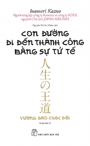 Con đường đi đến thành công bằng sự tử tế - Inamori Kazuo - 2025 - sống đẹp, Triết lý sống, NXB Trẻ