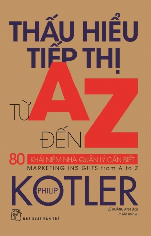 Thấu hiểu tiếp thị từ A đến Z: 80 khái niệm nhà quản lý cần biết - Philip Kotler - 2021 - Quản trị kinh doanh, Marketing, NXB Trẻ