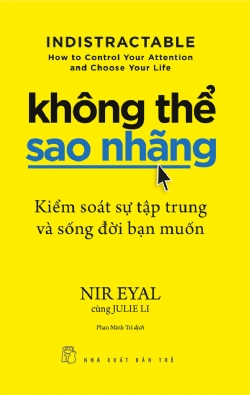 Không thể sao nhãng: Kiểm soát sự tập trung và sống đời bạn muốn - Nir Eyal, Julie Li - 2023 - kỹ năng quản lý, Kỹ năng sống, NXB Trẻ