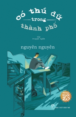 Có thú dữ trong thành phố - Nguyên Nguyên - 2022 - NXB Trẻ, Văn học Việt Nam