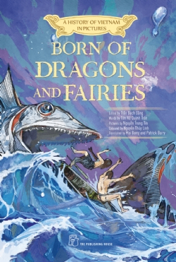 A History of Vietnam in Pictures: Born of Dragons and Fairies (In colour) - HỒ HỮU NHƠN, Nguyễn Trung Tín, Tôn Nữ Quỳnh Trân, NGUYỄN THÙY LINH, Trần Bạch Đằng - 2023 - Văn hóa lịch sử, NXB Trẻ