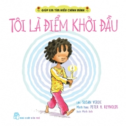 Giúp em tìm hiểu chính mình. Tôi là điểm khởi đầu - Susan Verde, Peter H. Reynolds - 2024 - Tâm lý giáo dục, NXB Trẻ