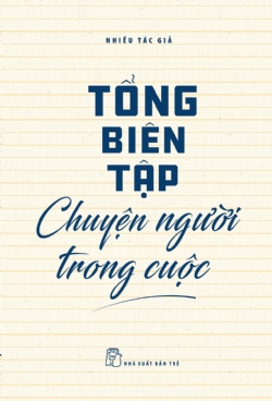 Tổng Biên tập - Chuyện người trong cuộc - Nhiều tác giả - 2021 - Chính trị - xã hội, NXB Trẻ