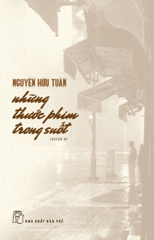 Những thước phim trong suốt - Nguyễn Hữu Tuấn - 2020 - NXB Trẻ, Văn học Việt Nam