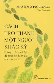 Cách trở thành một người khắc kỷ: Dùng triết lý cổ đại để sống đời hiện đại - Massimo Pigliucci - 2022 - kỹ năng quản lý, Kỹ năng sống, NXB Trẻ