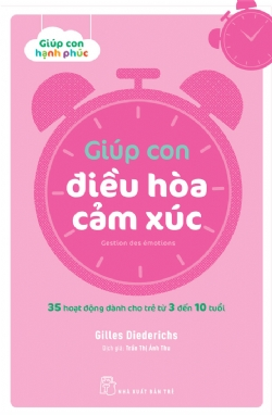 Giúp con hạnh phúc. Giúp con điều hòa cảm xúc. 35 hoạt động dành cho trẻ từ 3 đến 10 tuổi - Gilles Diederichs - 2022 - Tâm lý giáo dục, NXB Trẻ