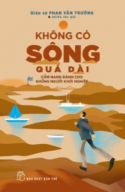 Không có sông quá dài - Cẩm nang dành cho những người khởi nghiệp - Phan Văn Trường và Nhiều tác giả - 2025 - Quản trị kinh doanh, Marketing, NXB Trẻ