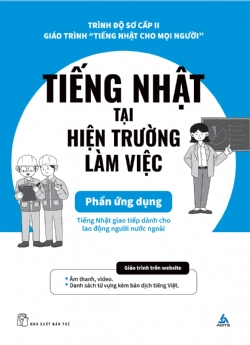 Tiếng Nhật tại hiện trường làm việc: Phần ứng dụng (Tiếng Nhật cho mọi người - Sơ cấp 2) - The Association for Overseas Technical Cooperation and Sustainble Partnerships (AOTS) - 2023 - tủ sách ngoại ngữ, NXB Trẻ