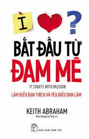 Bắt đầu từ đam mê - Làm điều bạn thích yêu điều bạn làm - Keith Abraham - 2020 - kỹ năng quản lý, Kỹ năng sống, NXB Trẻ