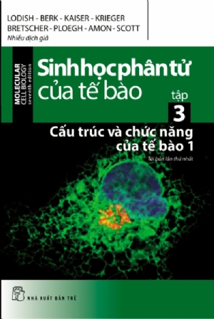 Sinh học phân tử của tế bào 03 - Cấu trúc và chức năng của tế bào phần 1 - Nhiều tác giả - 2024 - Khoa học công nghệ, chuyên nghành, Tham khảo, NXB Trẻ