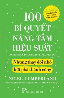 100 bí quyết nâng tầm hiệu suất - Những thay đổi nhỏ bứt phá thành công - Nigel Cumberland - 2025 - Tâm lý giáo dục, NXB Trẻ
