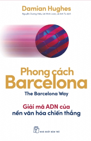 Phong cách Barcelona. Giải mã AND của một văn hóa chiến thắng - Damian Hughes - 2020 - Quản trị kinh doanh, Marketing, NXB Trẻ
