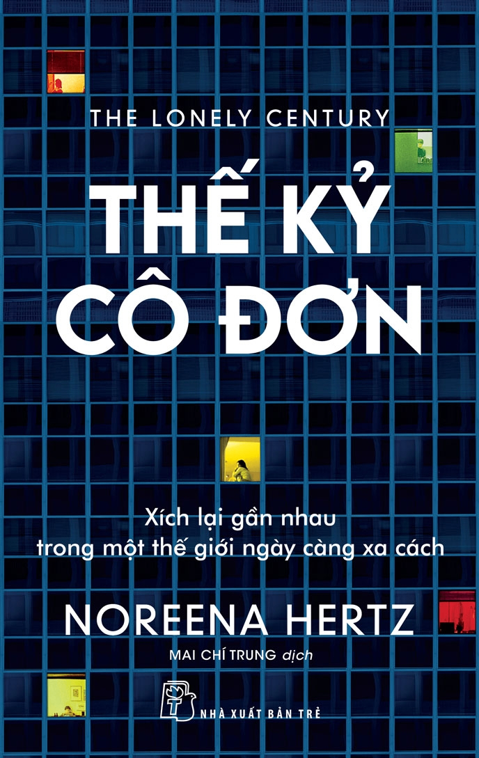 Thế kỷ cô đơn: Xích lại gần nhau trong một thế giới ngày càng xa cách - Noreena Hertz - 2023 - Quản trị kinh doanh, Marketing, NXB Trẻ