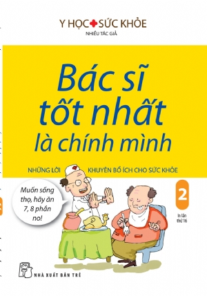 Bác sĩ tốt nhất là chính mình 02: Những lời khuyên bổ ích cho sức khỏe - Nhiều tác giả - 2024 - NXB Trẻ, y học sức khỏe