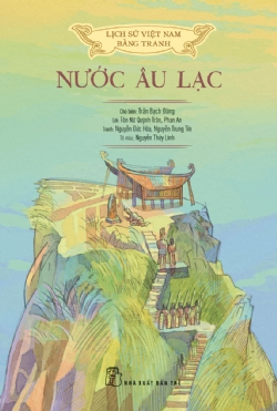 Lịch sử Việt Nam bằng tranh - Nước Âu Lạc (Bản màu) - Nguyễn Trung Tín, TRẦN YÊN THẾ (NGUYỄN ĐỨC HÒA), Tôn Nữ Quỳnh Trân, NGUYỄN THÙY LINH, Trần Bạch Đằng, Phan An - 2023 - Văn hóa lịch sử, NXB Trẻ