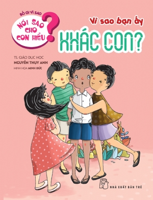 Nói sao cho con hiểu: Vì sao bạn ấy khác con - Nguyễn Thụy Anh - 2021 - Tâm lý giáo dục, NXB Trẻ